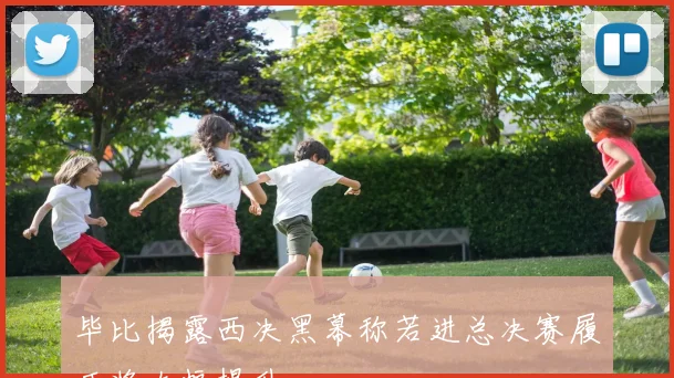 毕比揭露西决黑幕称若进总决赛履历将大幅提升
